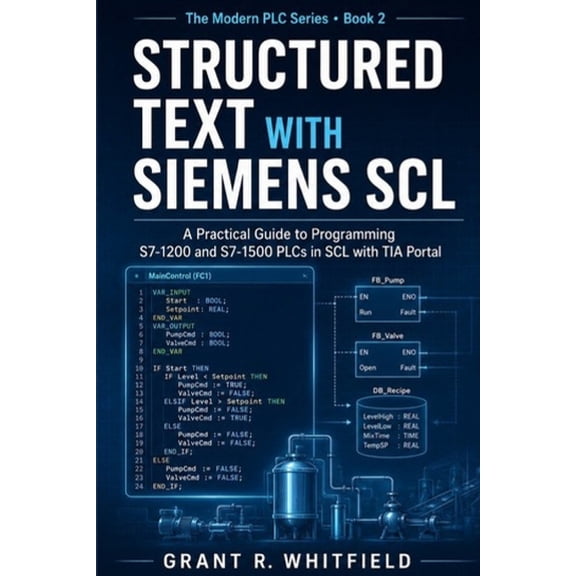 Structured Text with Siemens SCL: A Practical Guide to Programming S7-1200 and S7-1500 PLCs in SCL with TIA Portal, (Paperback)