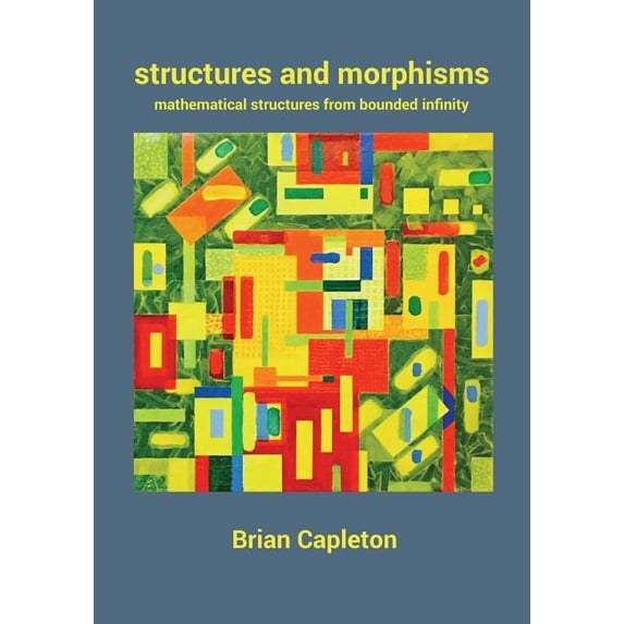 Structures and Morphisms: Mathematical Structures from Bounded Infinity Paperback