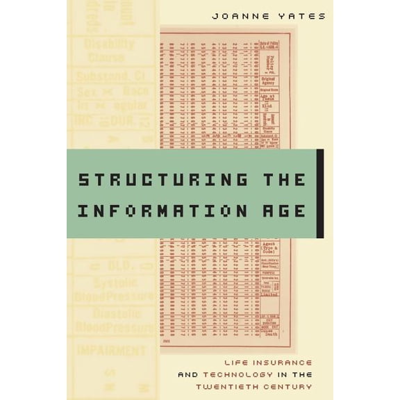 Studies in Industry and Society Structuring the Information Age: Life Insurance and Technology in the Twentieth Century, (Paperback)