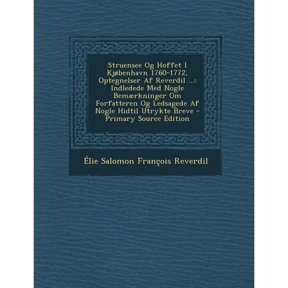 Struensee Og Hoffet I Kjobenhavn 1760-1772, Optegnelser AF Reverdil ... : Indledede Med Nogle Bemaerkninger Om Forfatteren Og Ledsagede AF Nogle Hidtil (Paperback)