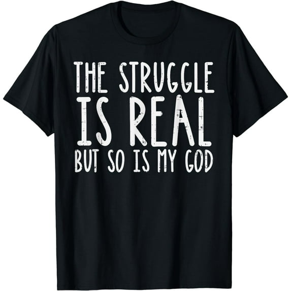Struggle Is Real But So Is My God Jesus Faith Christian Gift T-Shirt mens t shirt,black,women,funny,misfits,men,journey
