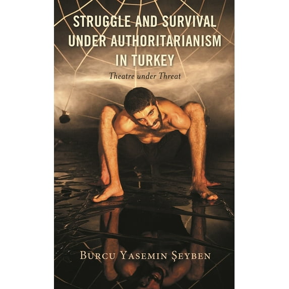 Struggle and Survival Under Authoritarianism in Turkey: Theatre Under Threat, (Hardcover)