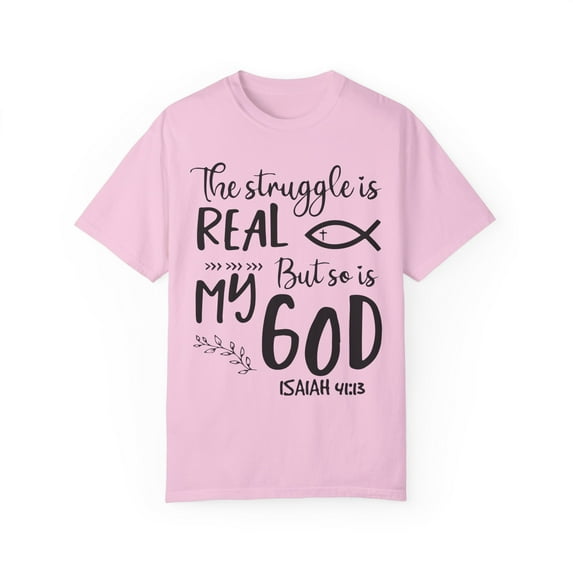 Struggle's Real My God's Omnipotent Quote Gifts Cute Hopeful Servants Sayings Men Women Unisex Garment-Dyed T-shirt