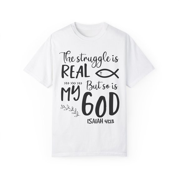 Struggle's Real My God's Omnipotent Quote Gifts Cute Hopeful Servants Sayings Men Women Unisex Garment-Dyed T-shirt
