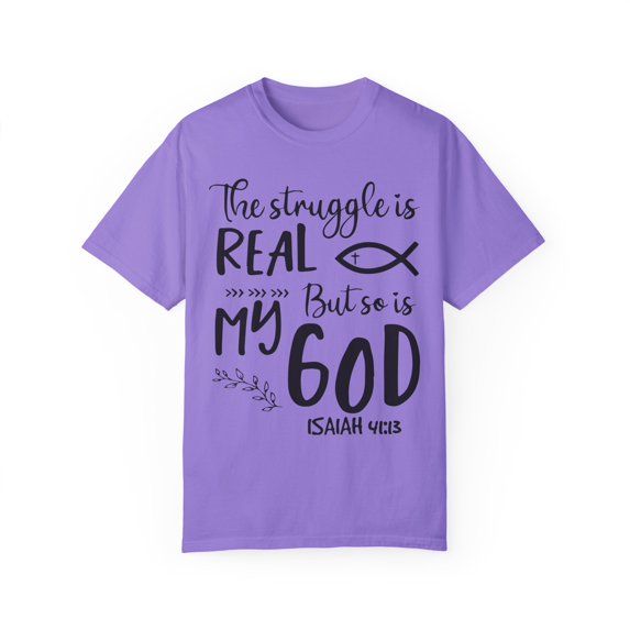 Struggle's Real My God's Omnipotent Quote Gifts Cute Hopeful Servants Sayings Men Women Unisex Garment-Dyed T-shirt