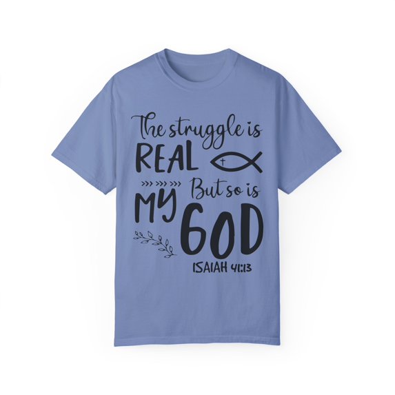 Struggle's Real My God's Omnipotent Quote Gifts Cute Hopeful Servants Sayings Men Women Unisex Garment-Dyed T-shirt