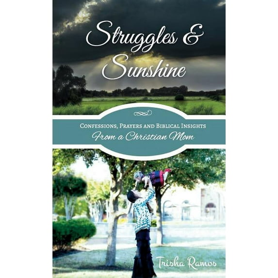 Struggles and Sunshine: Confessions, Prayers, and Biblical Insights From a Christian Mom Paperback Trisha Nicole Ramos