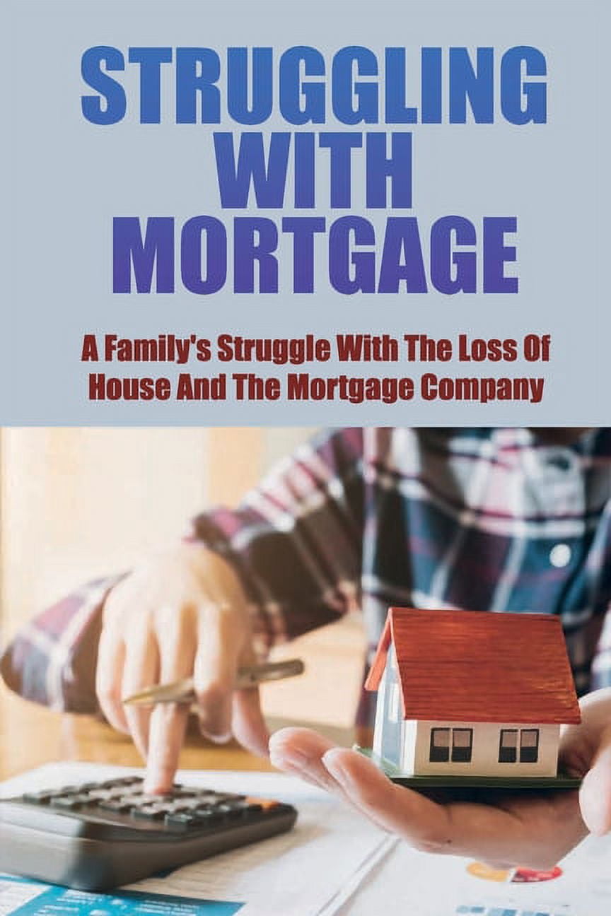 Struggling With Mortgage: A Family's Struggle With The Loss Of House And The Mortgage Company: Deal With Your Bank Or Mo, (Paperback)