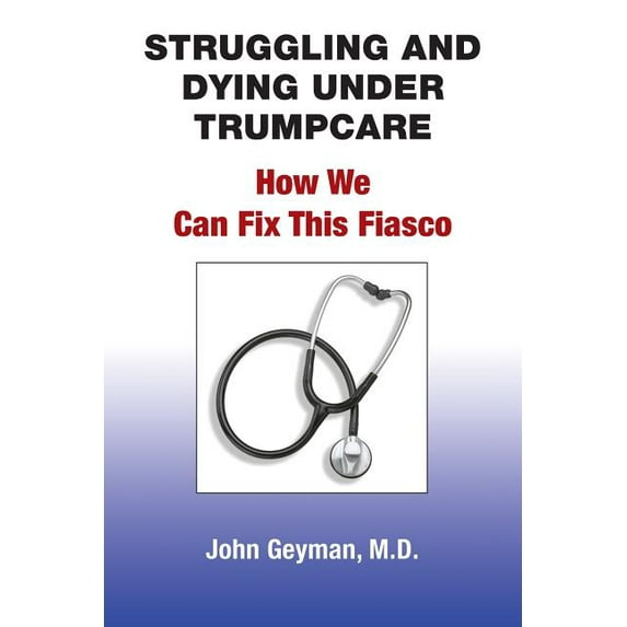 Struggling and Dying Under Trumpcare: How We can Fix This Fiasco, (Paperback)