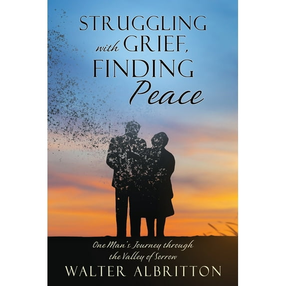 Struggling with Grief, Finding Peace: One Man's Journey through the Valley of Sorrow, (Paperback)