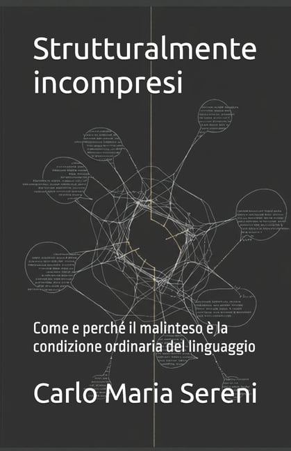 Strutturalmente incompresi: Come e perchÃ© il malinteso Ã¨ la condizione ordinaria del linguaggio, (Paperback)