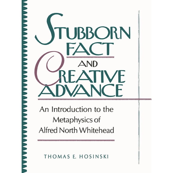 Stubborn Fact and Creative Advance: An Introduction to the Metaphysics of Alfred North Whitehead, (Paperback)