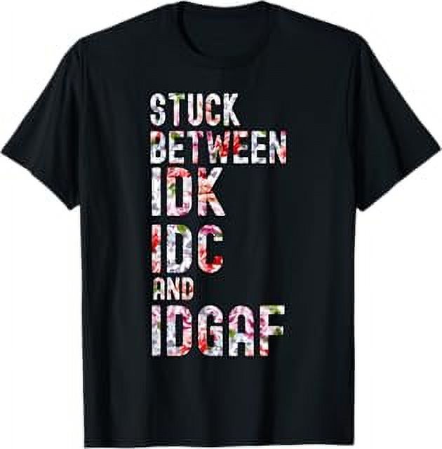 Stuck Between IDK IDC and IDGAF TShirt