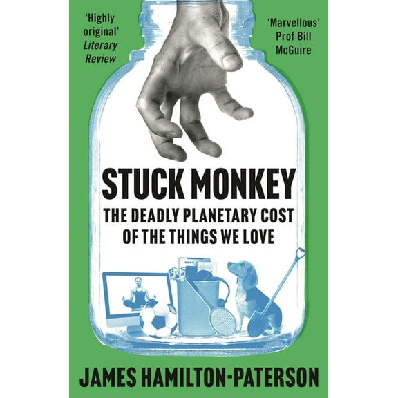 Stuck Monkey: The Deadly Planetary Cost of the Things We Love, (Hardcover)