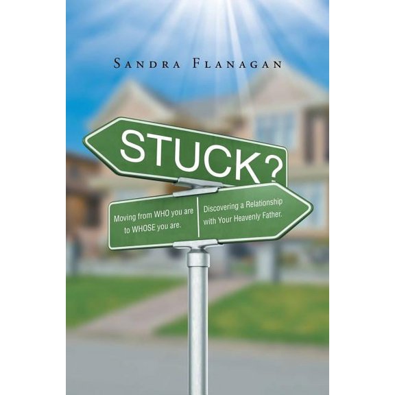 Stuck? Moving from WHO you are to WHOSE you are. Discovering a Relationship with Your Heavenly Father, (Paperback)