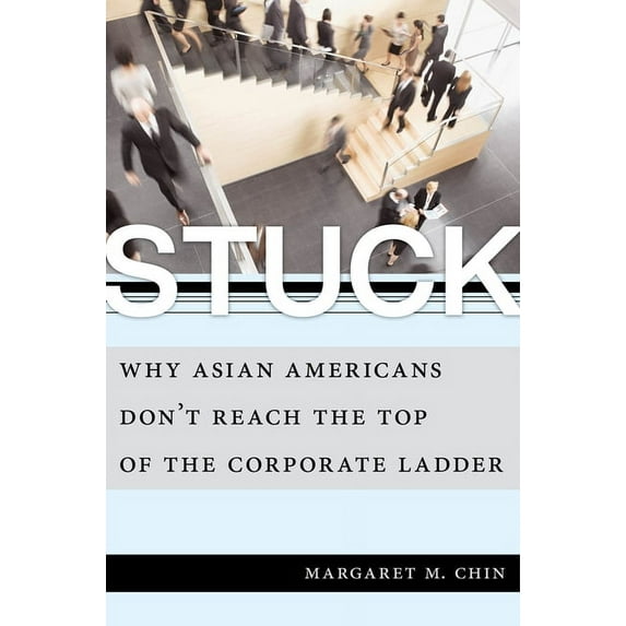 Stuck: Why Asian Americans Don't Reach the Top of the Corporate Ladder, (Hardcover)