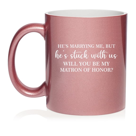 Stuck With Us Will You Be My Matron Of Honor Proposal Ceramic Coffee Mug Tea Cup Gift (11oz Rose Gold)