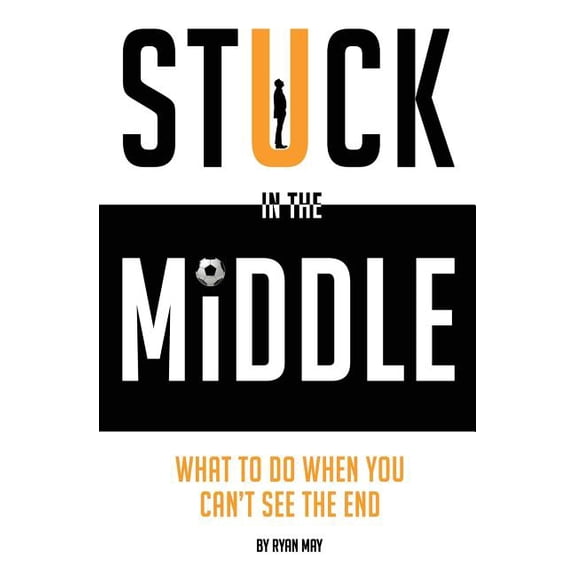 Stuck in the Middle: What to Do When You Can't See the End, (Paperback)