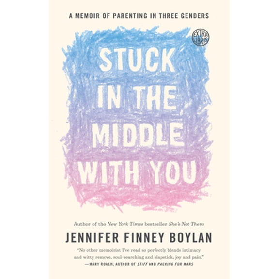 Pre-Owned Stuck in the Middle with You: A Memoir of Parenting in Three Genders (Paperback) 0767921771 9780767921770