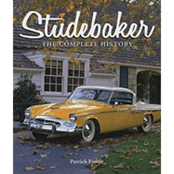 Studebaker: The Complete History (Hardcover) by Patrick Foster