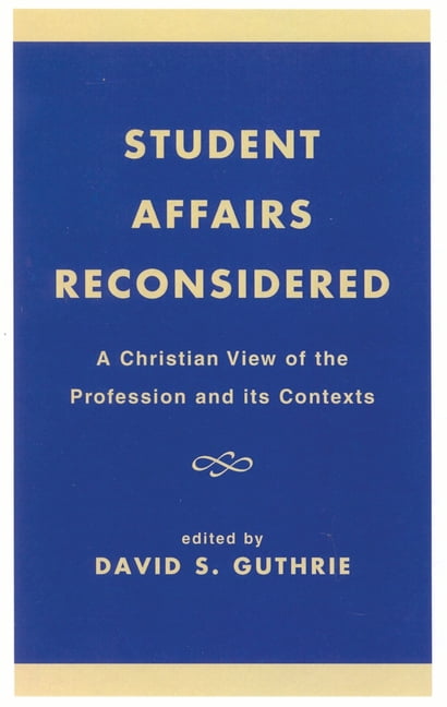 Student Affairs Reconsidered: A Christian View of the Profession and its Contexts, (Paperback)