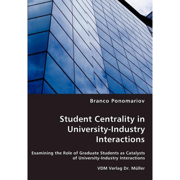 Student Centrality in University-Industry Interactions - Examining the Role of Graduate Students as Catalysts of Univers, (Paperback)