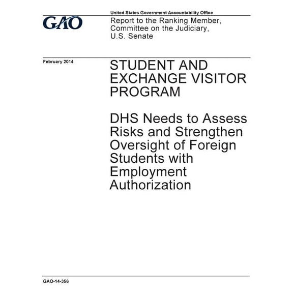 Student and Exchange Visitor Program, DHS needs to assess risks and strengthen oversight of foreign students with employment authorization: report to the Ranking Member, Committee on the Judiciary, U.