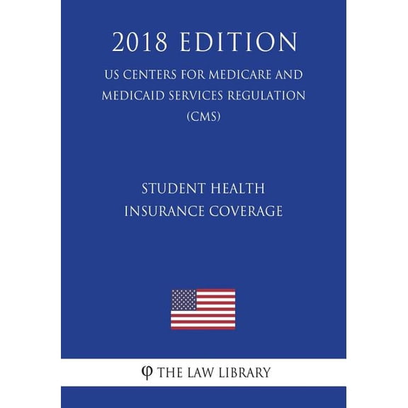 Student Health Insurance Coverage (US Centers for Medicare and Medicaid Services Regulation) (CMS) (2018 Edition)