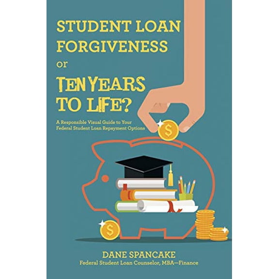 Pre-Owned Student Loan Forgiveness or Ten Years to Life?: A Responsible Visual Guide to Your Federal Student Loan Repayment Options Paperback