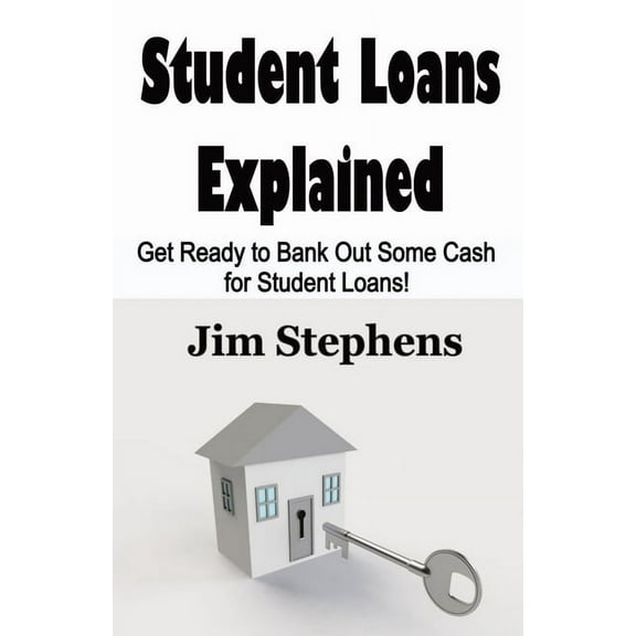Student Loans Explained: Get Ready to Bank Out Some Cash for Student Loans!, (Paperback)