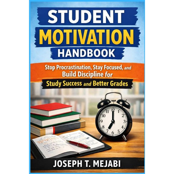 Student Motivation Handbook: Stop Procrastination, Stay Focused, and Build Discipline for Study Success and Better Grade, (Paperback)