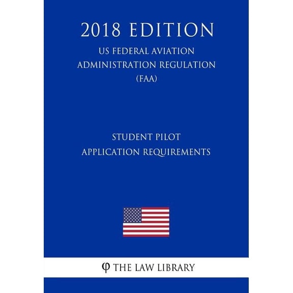 Student Pilot Application Requirements (US Federal Aviation Administration Regulation) (FAA) (2018 Edition) (Paperback)