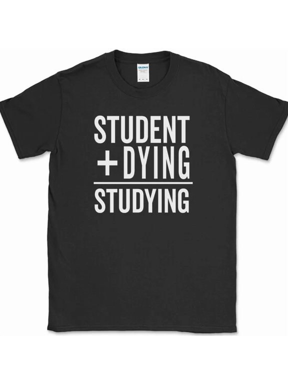 Student Plus Dying Equals Studying T-shirt