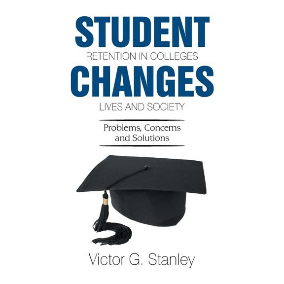 Student Retention in Colleges Changes Lives and Society: Problems, Concerns and Solutions, (Paperback)