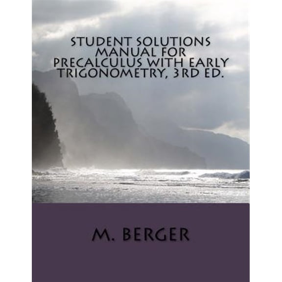 Student Solutions Manual for Precalculus with Early Trigonometry, 3rd Ed. (Paperback) by Dr. M Berger