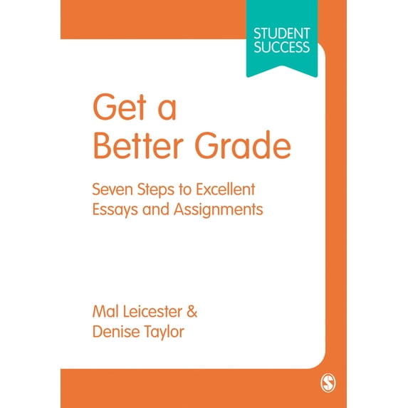 Student Success Get a Better Grade: Seven Steps to Excellent Essays and ...