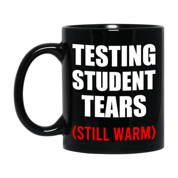 Student Tears Mug, Funny Gift For Testing Teacher, 11Oz Or 15Oz Black Coffee Cup