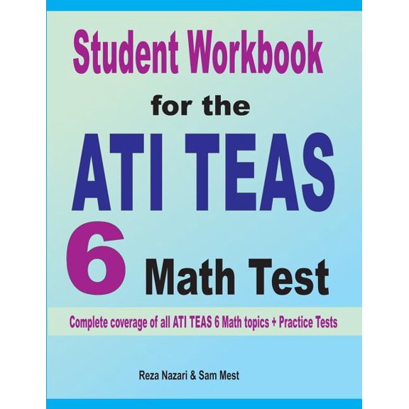 Student Workbook for the ATI TEAS 6 Math Test: Complete coverage of all ATI TEAS 6 Math topics + Practice Tests, (Paperback)