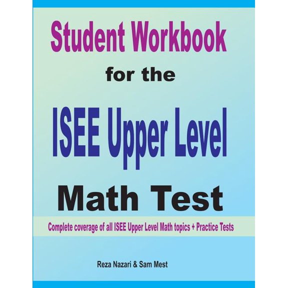 Student Workbook for the ISEE Upper Level Math Test: Complete coverage of all ISEE Upper Level Math topics + Practice Te, (Paperback)