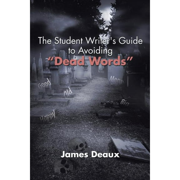 The Student Writer's Guide to Avoiding "Dead Words", (Paperback)