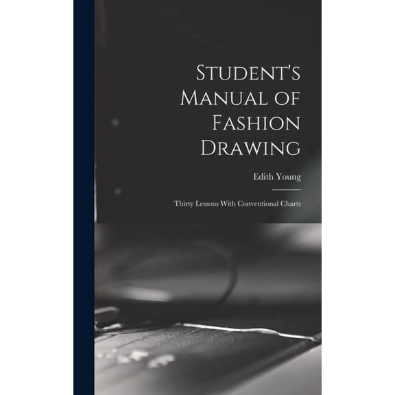 Student's Manual of Fashion Drawing; Thirty Lessons With Conventional Charts, (Hardcover)