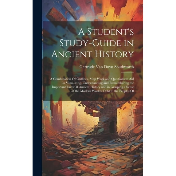 A Student's Study-guide in Ancient History; a Combination Of Outlines, map Work and Questions to aid in Visualizing, Und, (Hardcover)