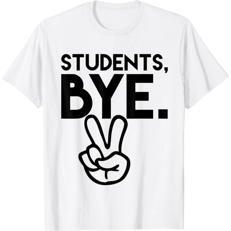 Students, Bye. Funny Last Day Of School Teacher Tshirts