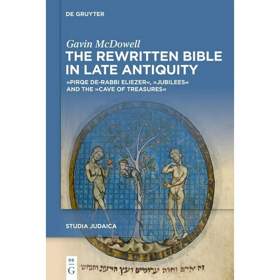 Studia Judaica The Rewritten Bible in Late Antiquity: »Pirqe De-Rabbi Eliezer«, »Jubilees«, and the »Cave of Treasures«, Book 138, (Hardcover)