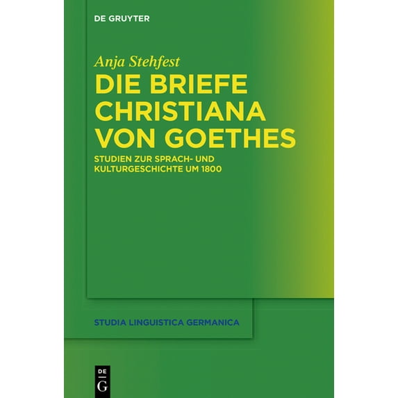 Studia Linguistica Germanica Die Briefe Christiana Von Goethes: Studien Zur Sprach- Und Kulturgeschichte Um 1800, Book 142, (Hardcover)