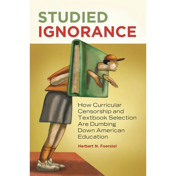 Studied Ignorance: How Curricular Censorship and Textbook Selection Are Dumbing Down American Education, (Hardcover)