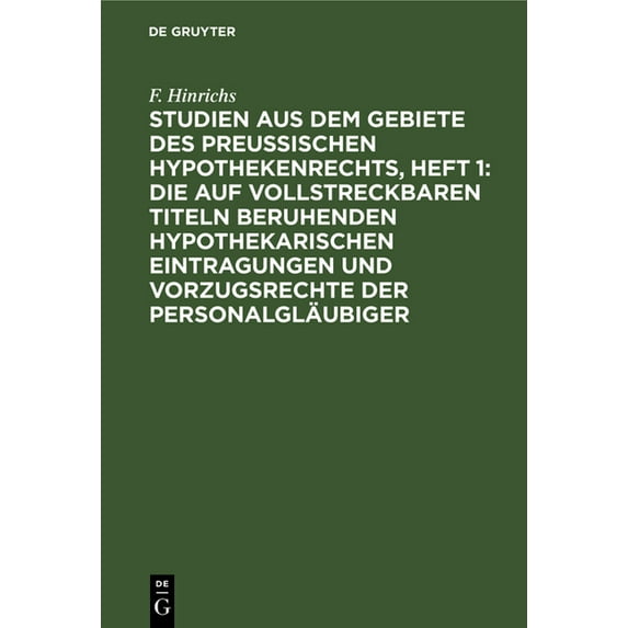 Studien Aus Dem Gebiete Des Preussischen Hypothekenrechts, Heft 1: Die Auf Vollstreckbaren Titeln Beruhenden Hypothekari, (Hardcover)