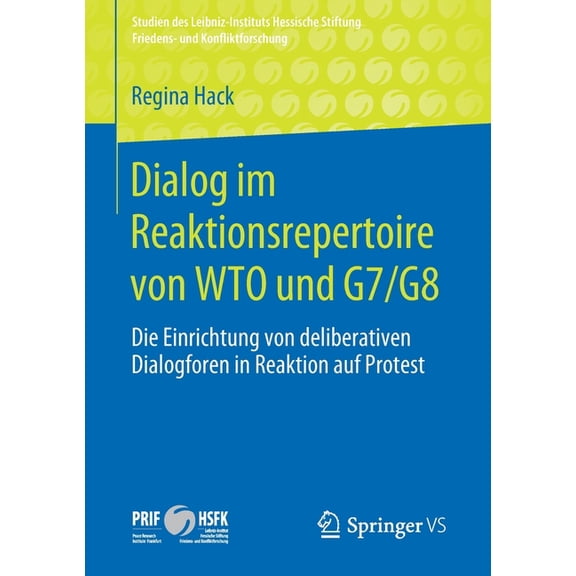 Studien Des Leibniz-Instituts Hessische Dialog Im Reaktionsrepertoire Von Wto Und G7/G8: Die Einrichtung Von Deliberativen Dialogforen in Reaktion Auf Protest, (Paperback)