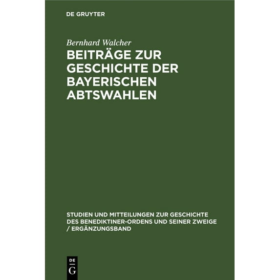 Studien Und Mitteilungen Zur Geschichte Beiträge Zur Geschichte Der Bayerischen Abtswahlen, Book 5, (Hardcover)