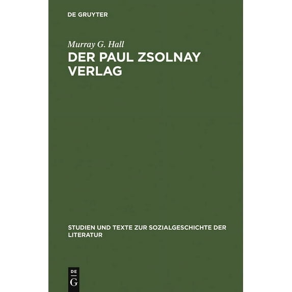 Studien Und Texte Zur Sozialgeschichte der Literatur: Der Paul Zsolnay Verlag: Von Der Gründung Bis Zur Rückkehr Aus Dem Exil (Hardcover)